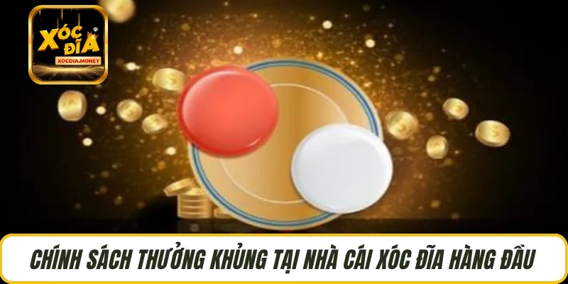 Chính sách thưởng khủng tại nhà cái xóc đĩa hàng đầu 