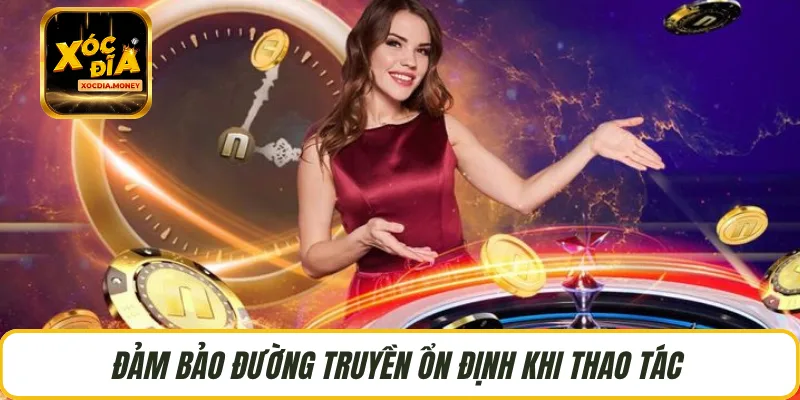 Đảm bảo đường truyền ổn định khi thao tác 