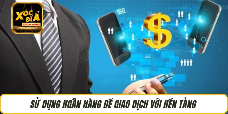 Sử dụng ngân hàng để giao dịch với nền tảng 