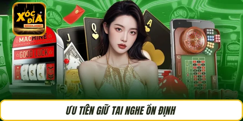 Ưu tiên giữ tai nghe ổn định 