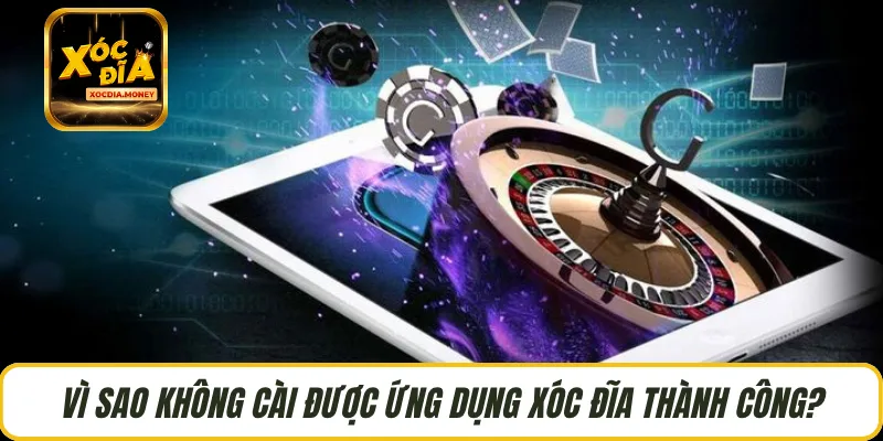 Vì sao không cài được ứng dụng Xóc Đĩa thành công?